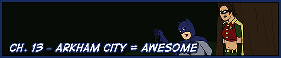 Ch. 13 – Arkham City = Awesome